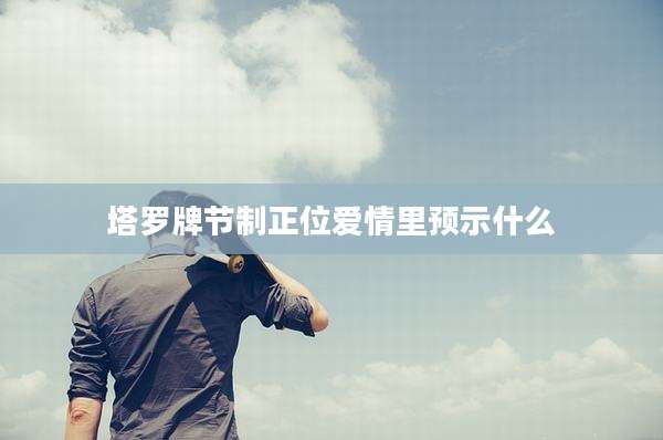 塔罗牌节制正位爱情里预示什么