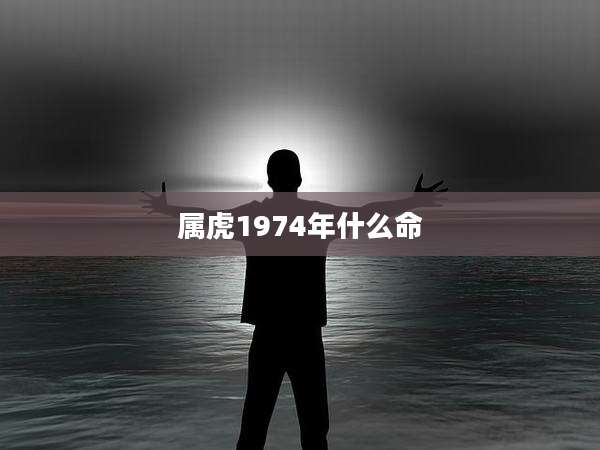 属虎1974年什么命