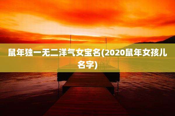 鼠年独一无二洋气女宝名(2020鼠年女孩儿名字)