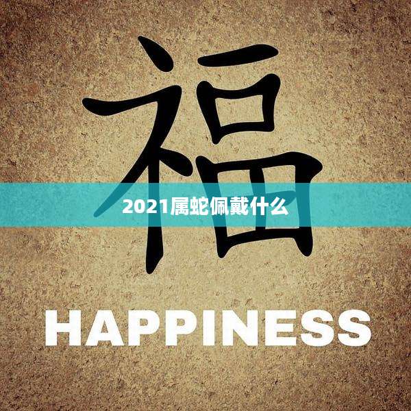 2021属蛇佩戴什么