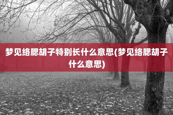 梦见络腮胡子特别长什么意思(梦见络腮胡子什么意思)