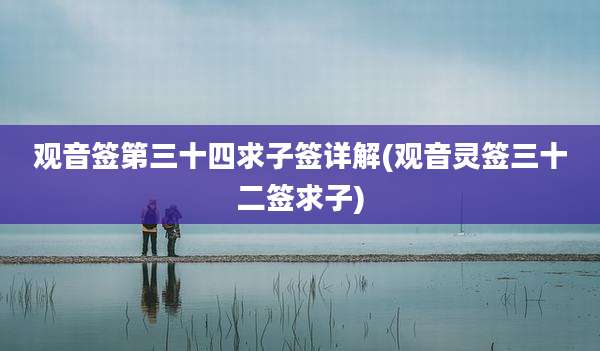 观音签第三十四求子签详解(观音灵签三十二签求子)