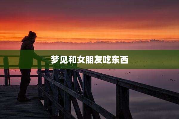 梦见和女朋友吃东西