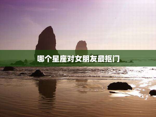哪个星座对女朋友最抠门