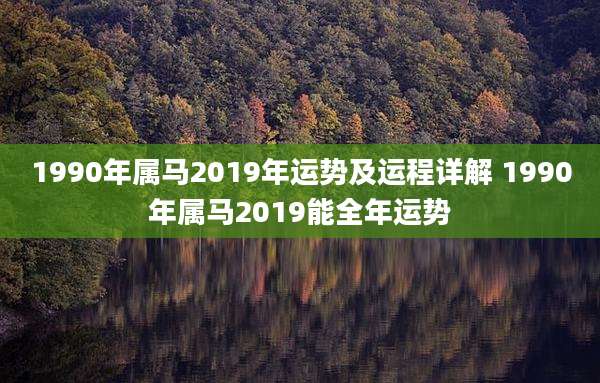 1990年属马2019年运势及运程详解 1990年属马2019能全年运势