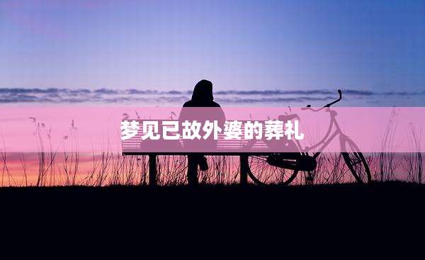 梦见已故外婆的葬礼