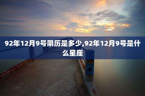 92年12月9号阴历是多少,92年12月9号是什么星座