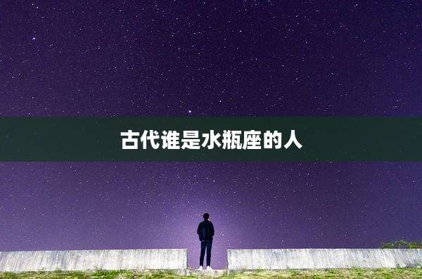 古代谁是水瓶座的人
