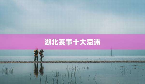 湖北丧事十大忌讳