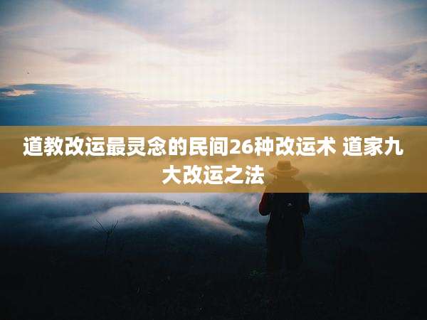 道教改运最灵念的民间26种改运术 道家九大改运之法