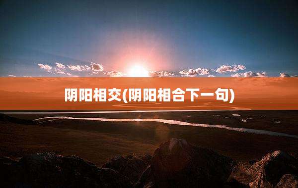 阴阳相交(阴阳相合下一句)