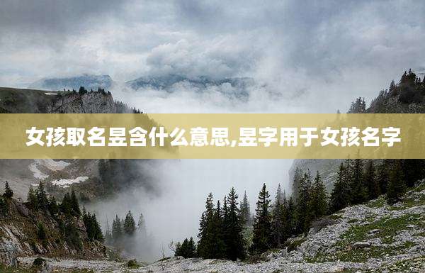 女孩取名昱含什么意思,昱字用于女孩名字