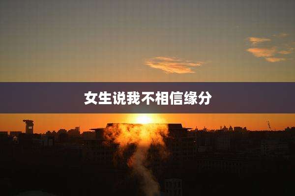 女生说我不相信缘分