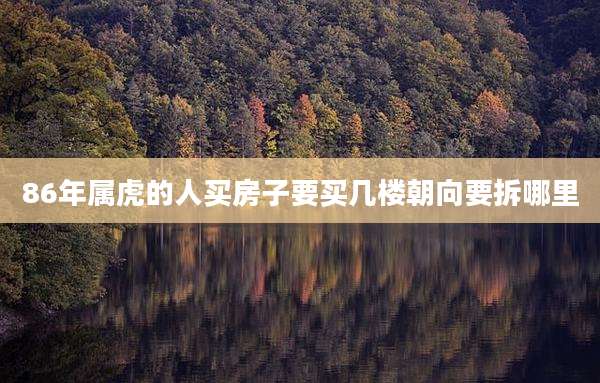 86年属虎的人买房子要买几楼朝向要拆哪里
