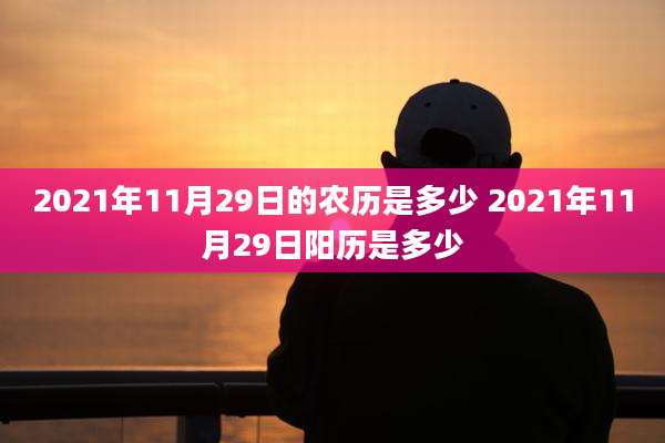2021年11月29日的农历是多少 2021年11月29日阳历是多少