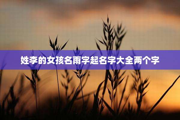姓李的女孩名雨字起名字大全两个字