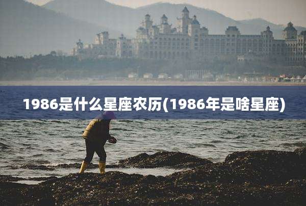 1986是什么星座农历(1986年是啥星座)