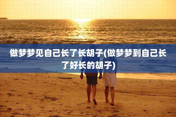 做梦梦见自己长了长胡子(做梦梦到自己长了好长的胡子)