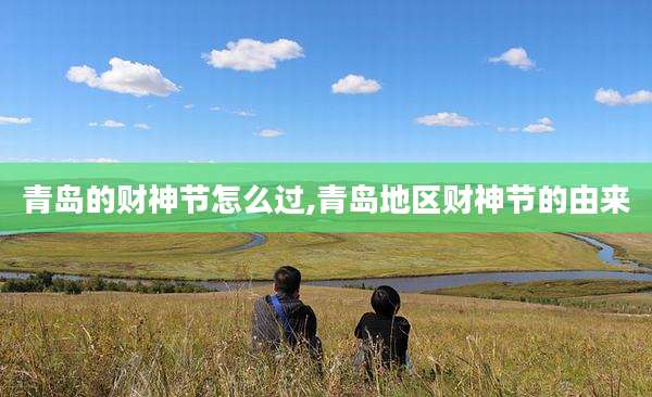 青岛的财神节怎么过,青岛地区财神节的由来