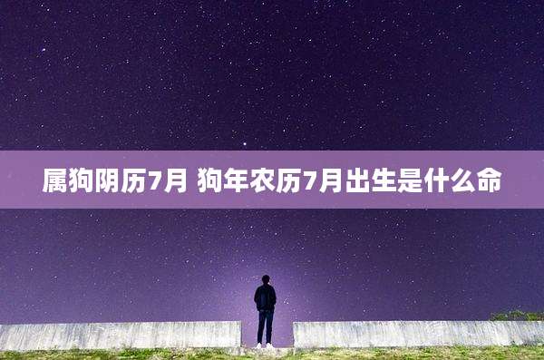 属狗阴历7月 狗年农历7月出生是什么命