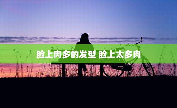 脸上肉多的发型 脸上太多肉