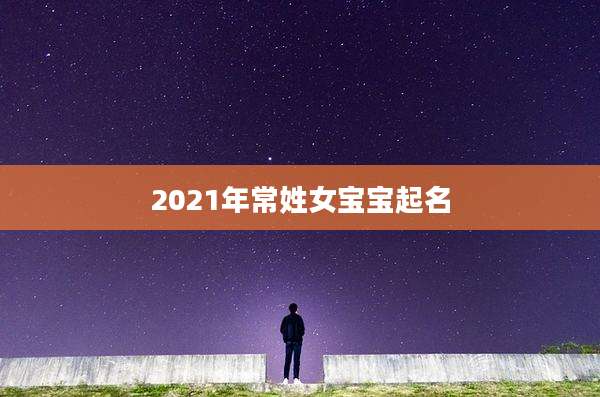 2021年常姓女宝宝起名