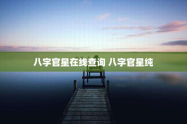 八字官星在线查询 八字官星纯