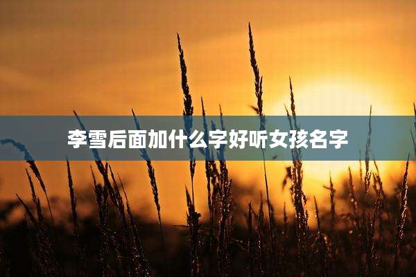李雪后面加什么字好听女孩名字