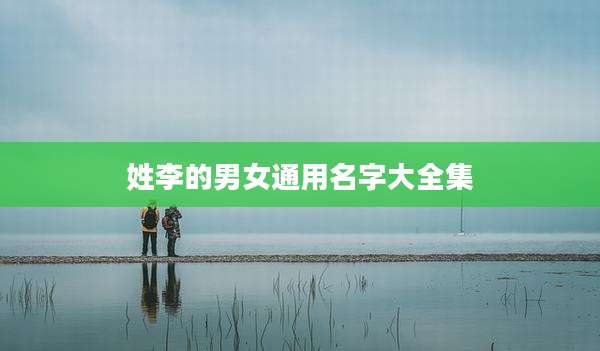 姓李的男女通用名字大全集