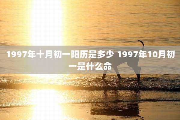 1997年十月初一阳历是多少 1997年10月初一是什么命