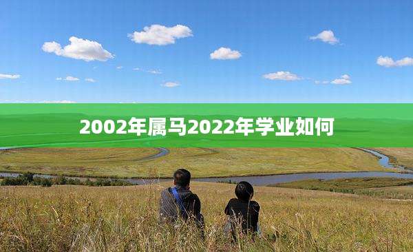 2002年属马2022年学业如何