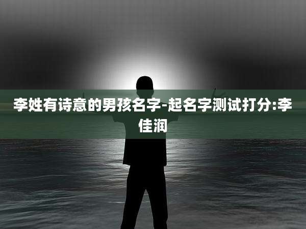 李姓有诗意的男孩名字-起名字测试打分:李佳润