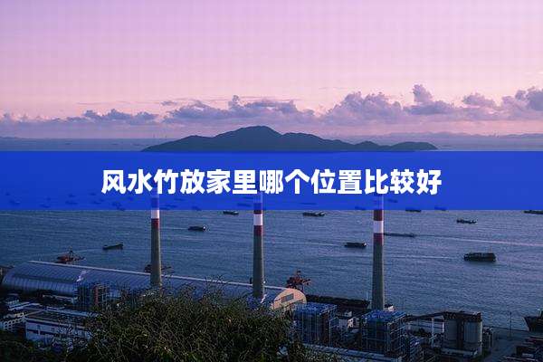 风水竹放家里哪个位置比较好