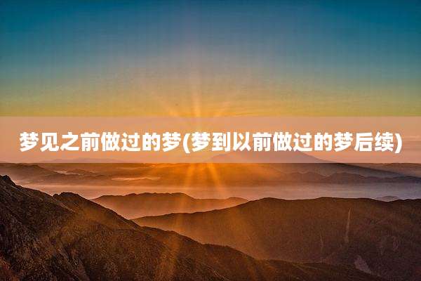 梦见之前做过的梦(梦到以前做过的梦后续)