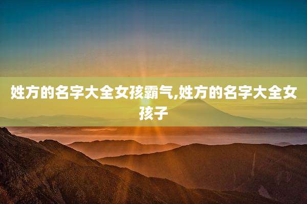 姓方的名字大全女孩霸气,姓方的名字大全女孩子