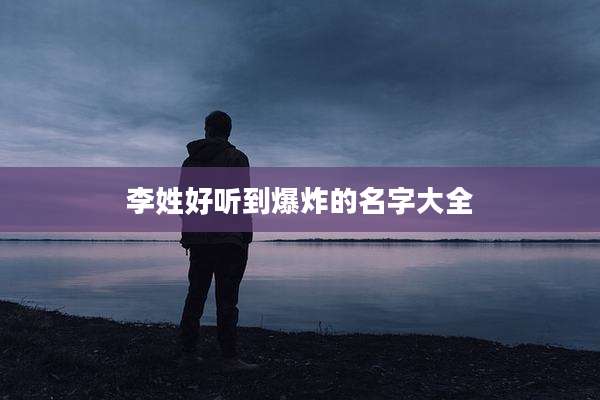 李姓好听到爆炸的名字大全
