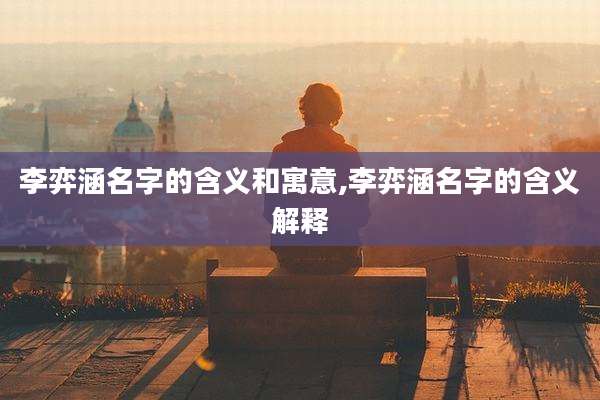 李弈涵名字的含义和寓意,李弈涵名字的含义解释