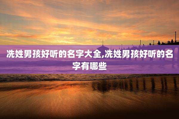 冼姓男孩好听的名字大全,冼姓男孩好听的名字有哪些