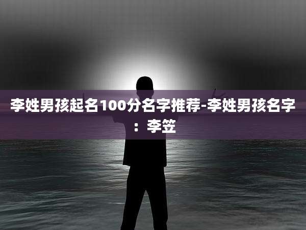 李姓男孩起名100分名字推荐-李姓男孩名字：李笠
