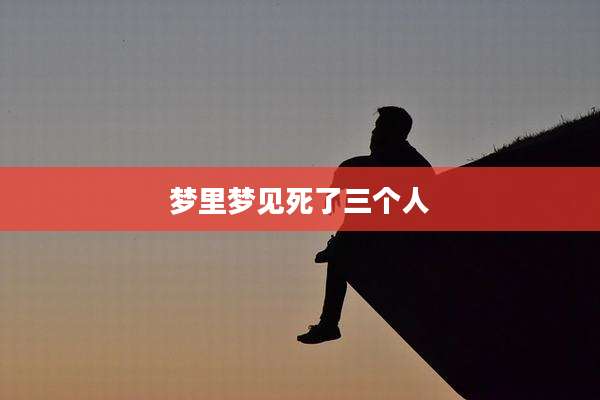 梦里梦见死了三个人