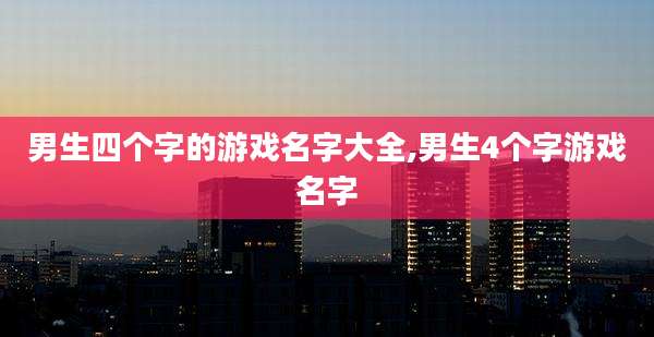 男生四个字的游戏名字大全,男生4个字游戏名字