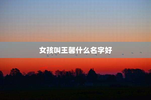 女孩叫王馨什么名字好