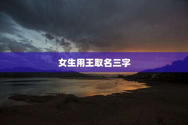 女生用王取名三字