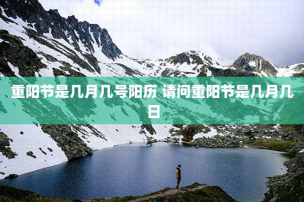 重阳节是几月几号阳历 请问重阳节是几月几日