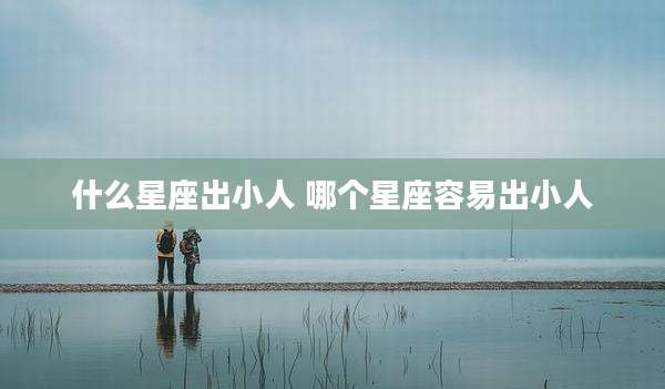 什么星座出小人 哪个星座容易出小人