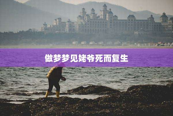 做梦梦见姥爷死而复生