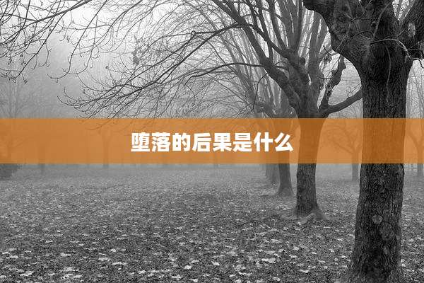 堕落的后果是什么