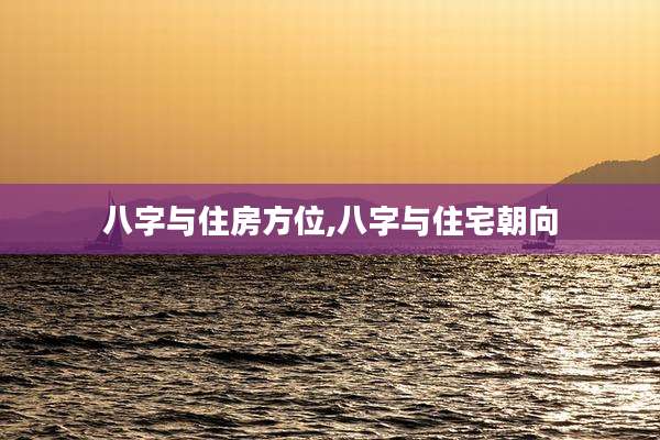 八字与住房方位,八字与住宅朝向