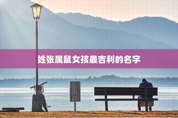 姓张属鼠女孩最吉利的名字