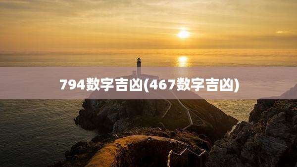 794数字吉凶(467数字吉凶)